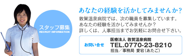 敦賀温泉病院では、次の職員を募集しています。あなたの経験を生かしてみませんか？。詳しくは、人事担当までお気軽にお問い合わせください。